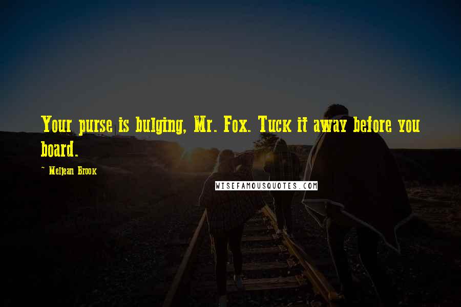 Meljean Brook Quotes: Your purse is bulging, Mr. Fox. Tuck it away before you board.