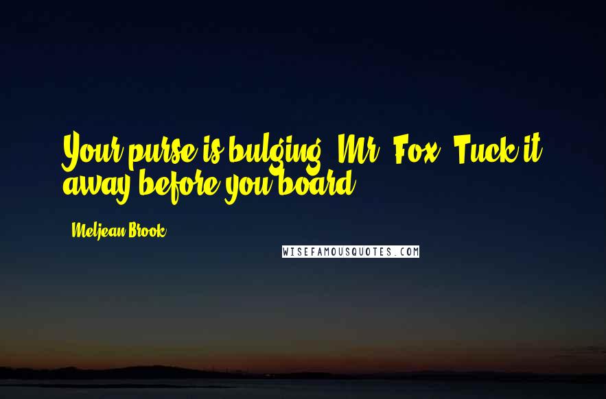 Meljean Brook Quotes: Your purse is bulging, Mr. Fox. Tuck it away before you board.