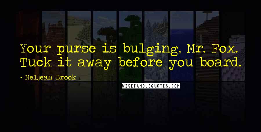 Meljean Brook Quotes: Your purse is bulging, Mr. Fox. Tuck it away before you board.