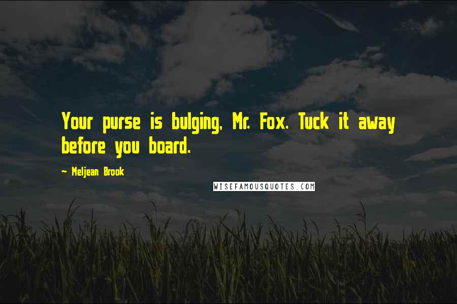 Meljean Brook Quotes: Your purse is bulging, Mr. Fox. Tuck it away before you board.