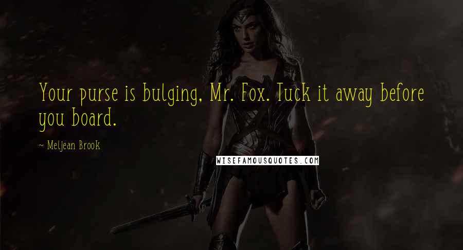 Meljean Brook Quotes: Your purse is bulging, Mr. Fox. Tuck it away before you board.