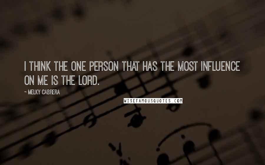 Melky Cabrera Quotes: I think the one person that has the most influence on me is the Lord.