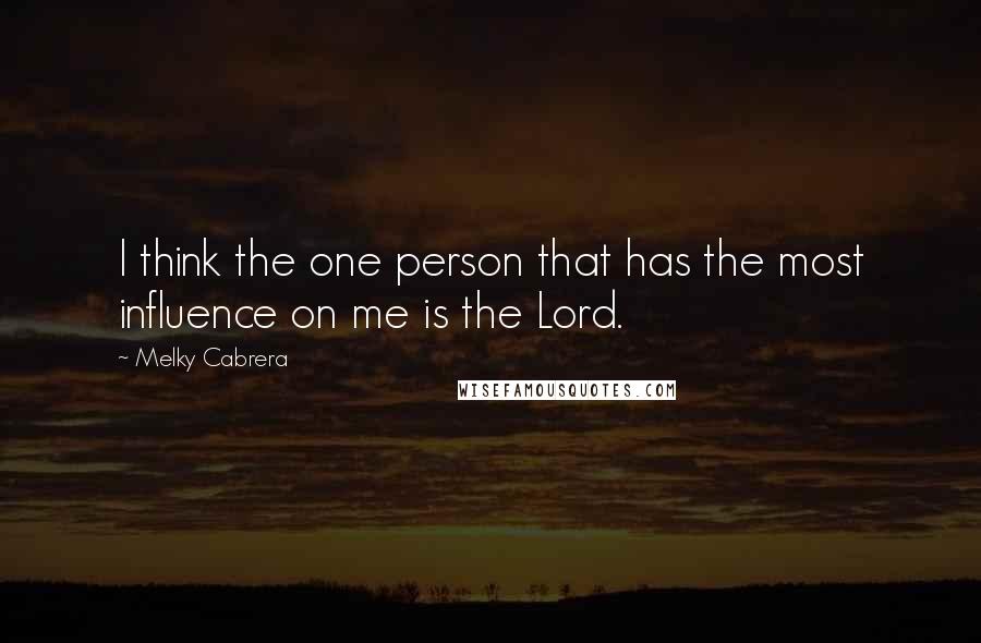 Melky Cabrera Quotes: I think the one person that has the most influence on me is the Lord.