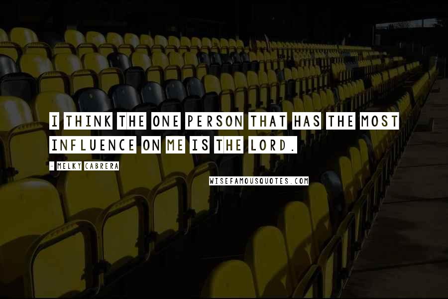 Melky Cabrera Quotes: I think the one person that has the most influence on me is the Lord.