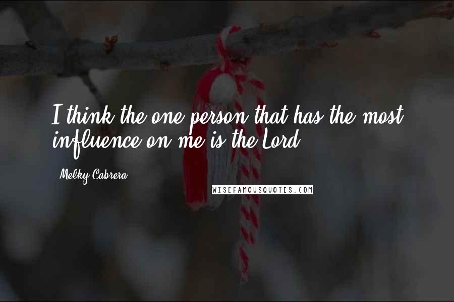 Melky Cabrera Quotes: I think the one person that has the most influence on me is the Lord.