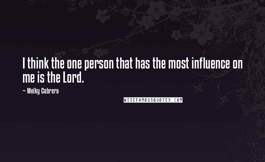 Melky Cabrera Quotes: I think the one person that has the most influence on me is the Lord.