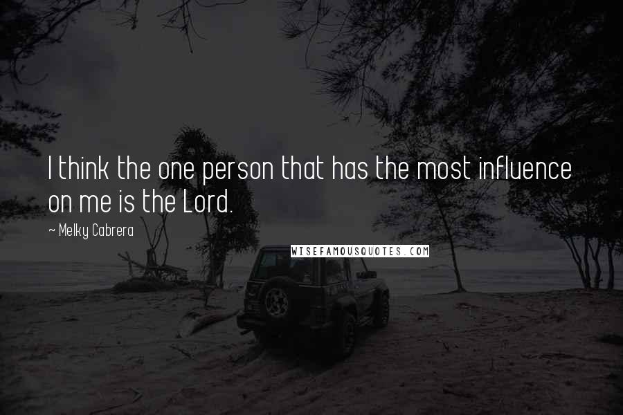 Melky Cabrera Quotes: I think the one person that has the most influence on me is the Lord.