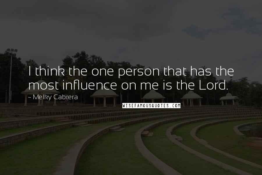 Melky Cabrera Quotes: I think the one person that has the most influence on me is the Lord.