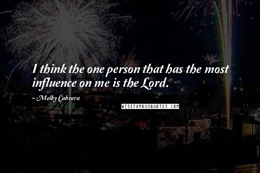 Melky Cabrera Quotes: I think the one person that has the most influence on me is the Lord.