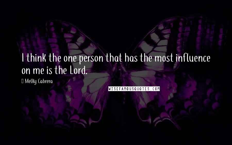Melky Cabrera Quotes: I think the one person that has the most influence on me is the Lord.