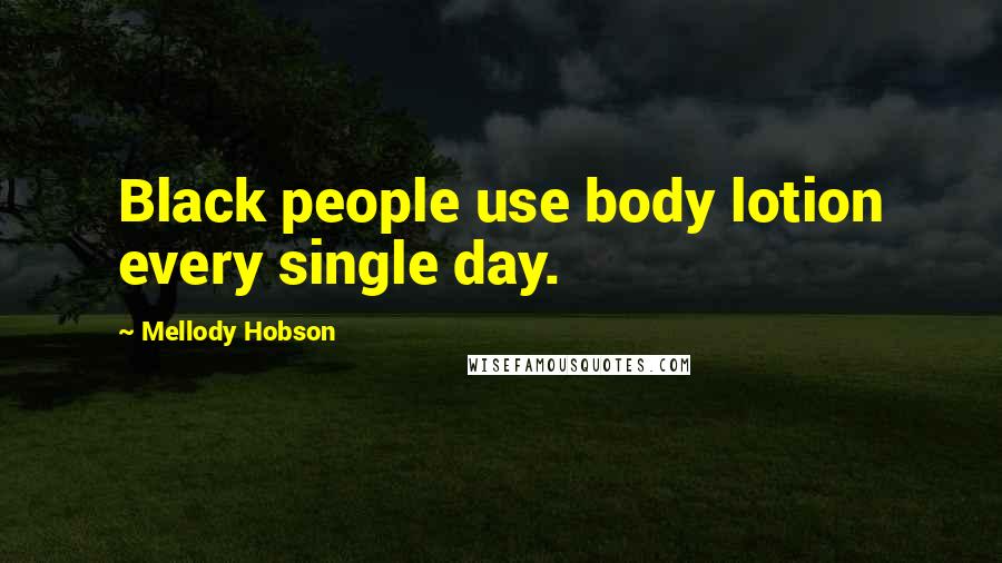Mellody Hobson Quotes: Black people use body lotion every single day.
