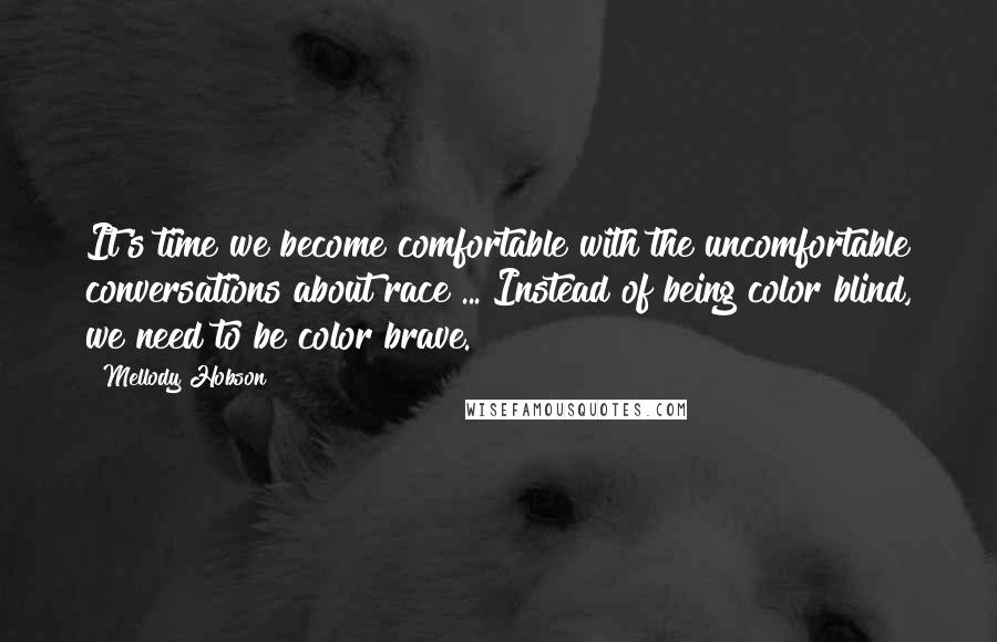 Mellody Hobson Quotes: It's time we become comfortable with the uncomfortable conversations about race ... Instead of being color blind, we need to be color brave.