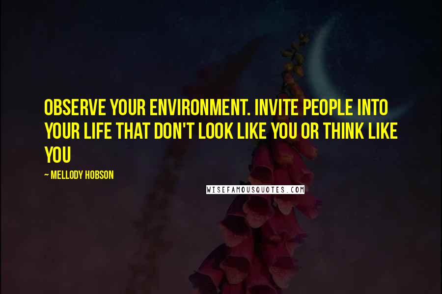 Mellody Hobson Quotes: Observe your environment. Invite people into your life that don't look like you or think like you