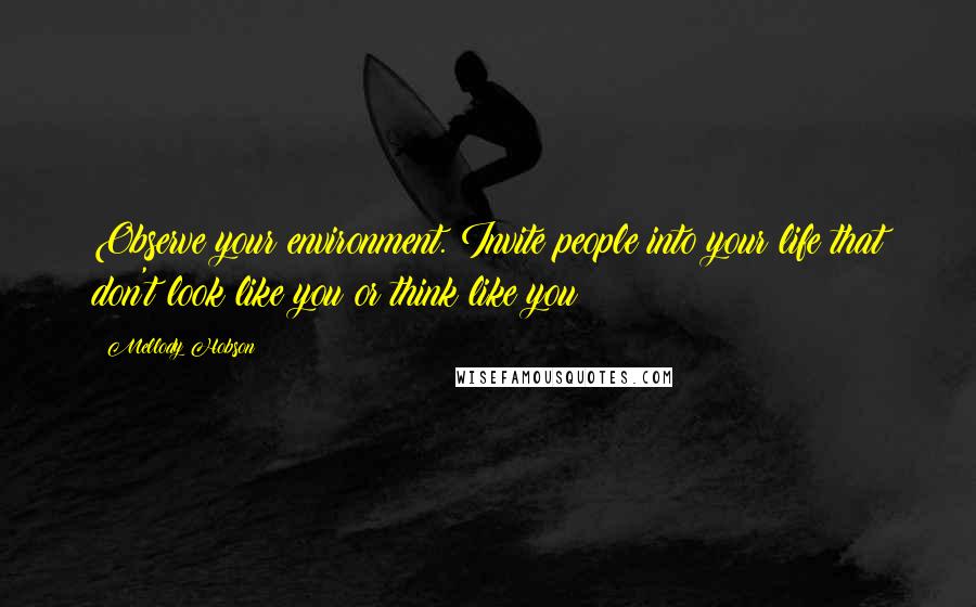 Mellody Hobson Quotes: Observe your environment. Invite people into your life that don't look like you or think like you