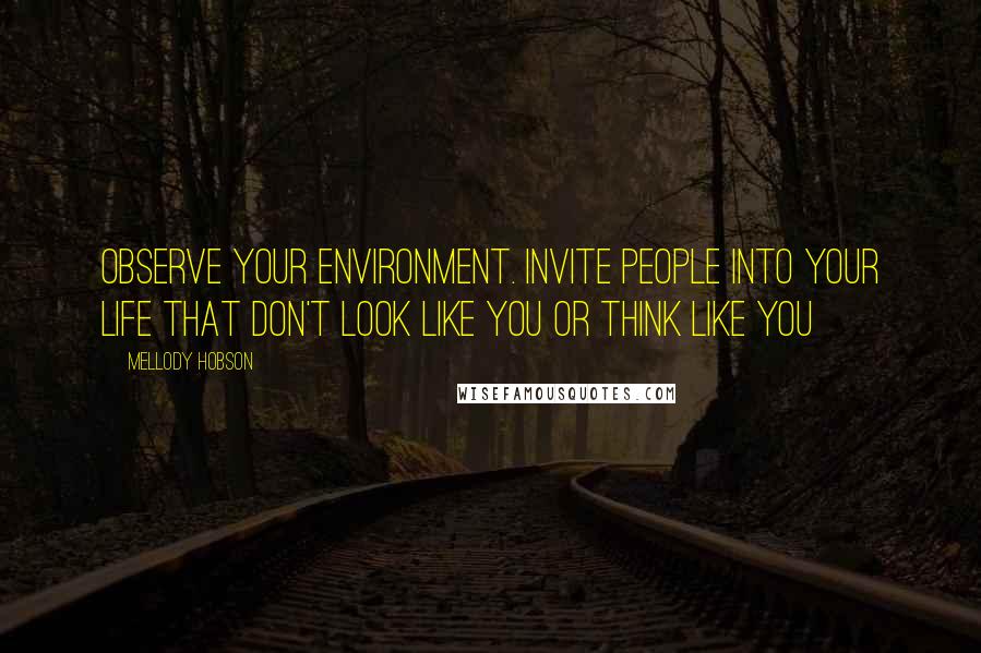 Mellody Hobson Quotes: Observe your environment. Invite people into your life that don't look like you or think like you