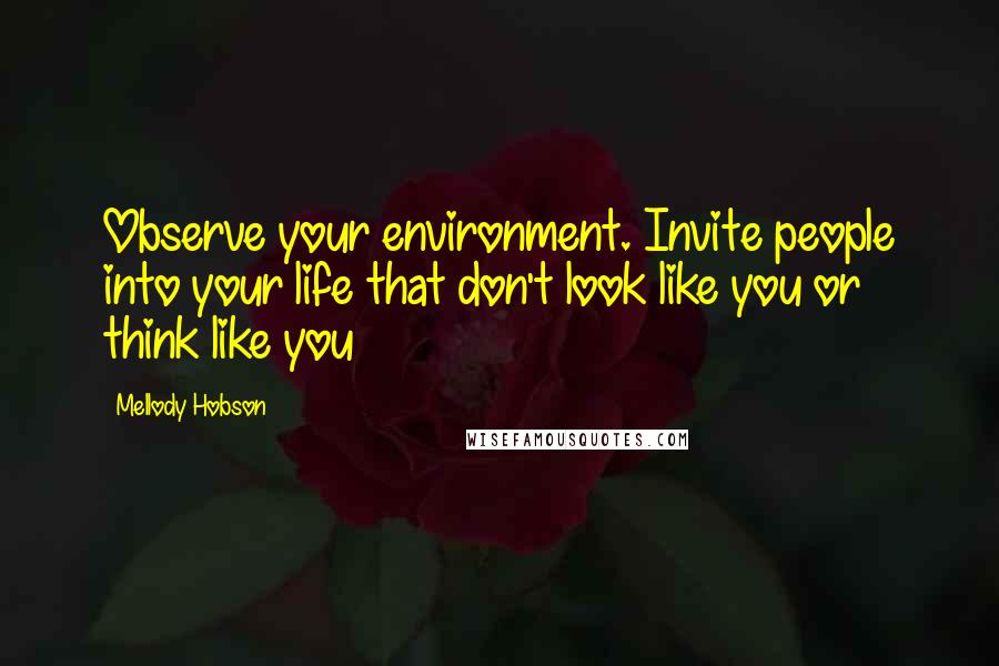 Mellody Hobson Quotes: Observe your environment. Invite people into your life that don't look like you or think like you