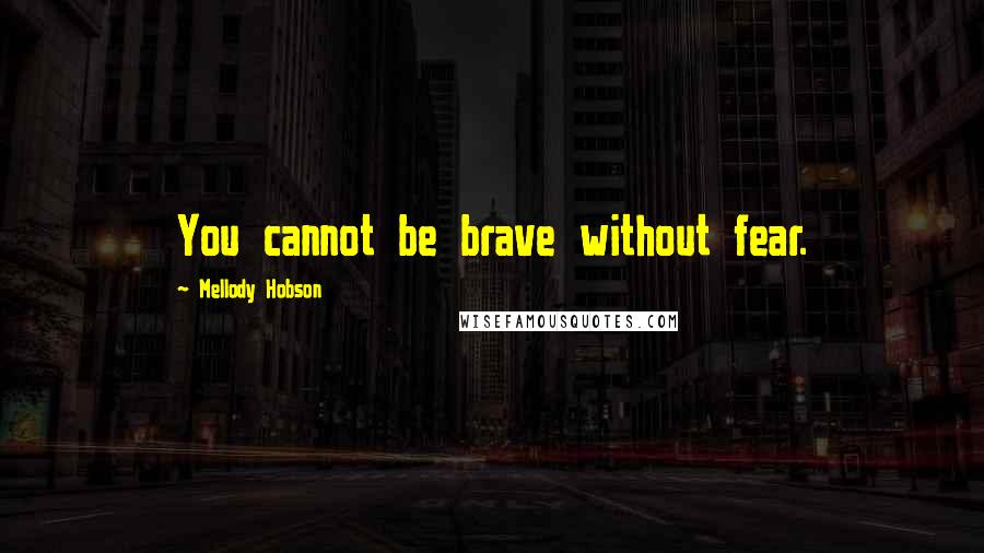 Mellody Hobson Quotes: You cannot be brave without fear.