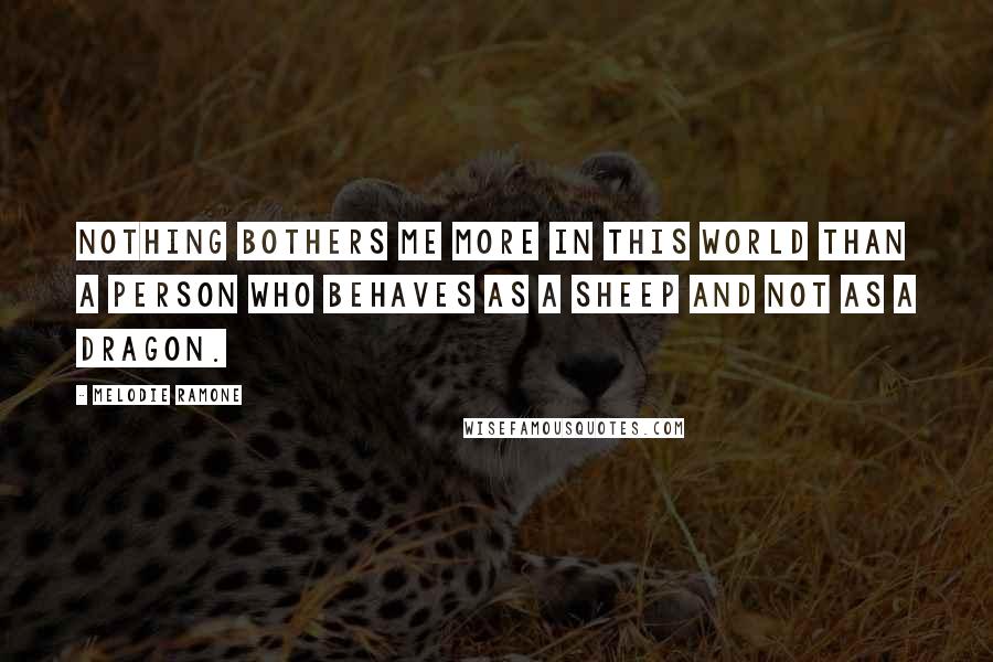 Melodie Ramone Quotes: Nothing bothers me more in this world than a person who behaves as a sheep and not as a dragon.