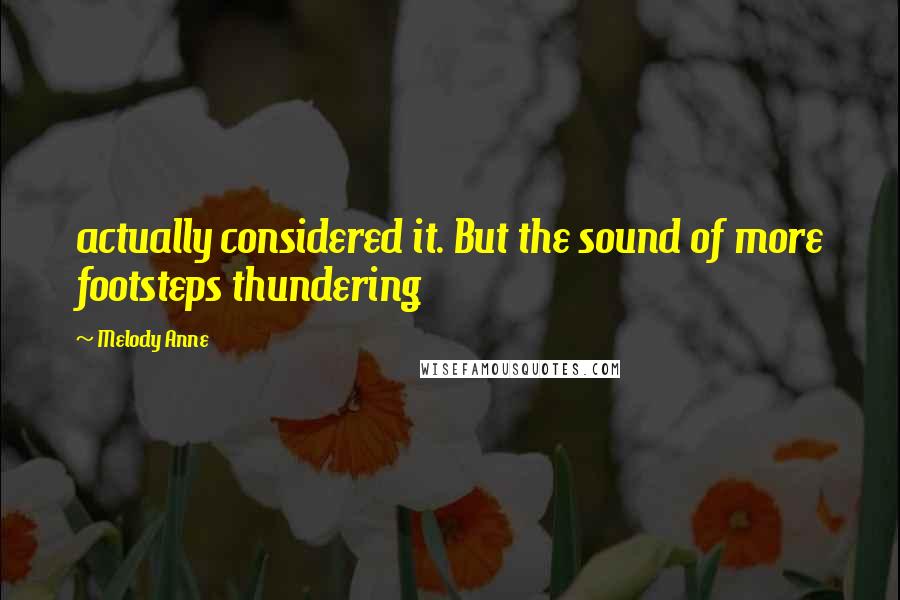 Melody Anne Quotes: actually considered it. But the sound of more footsteps thundering