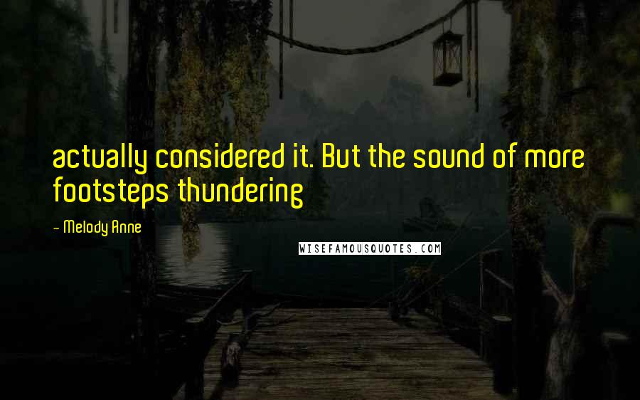 Melody Anne Quotes: actually considered it. But the sound of more footsteps thundering