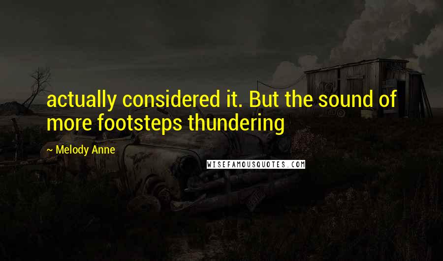 Melody Anne Quotes: actually considered it. But the sound of more footsteps thundering