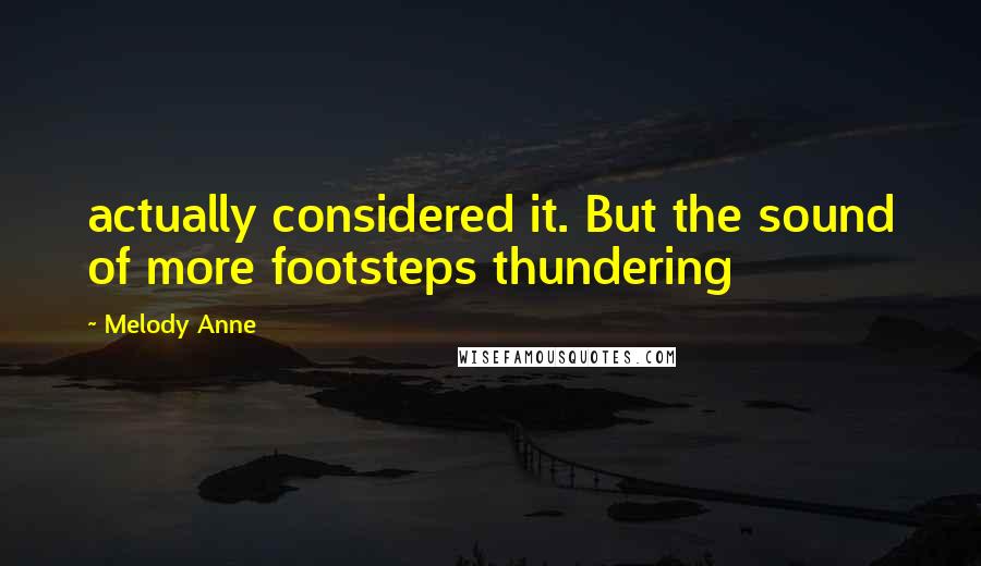 Melody Anne Quotes: actually considered it. But the sound of more footsteps thundering