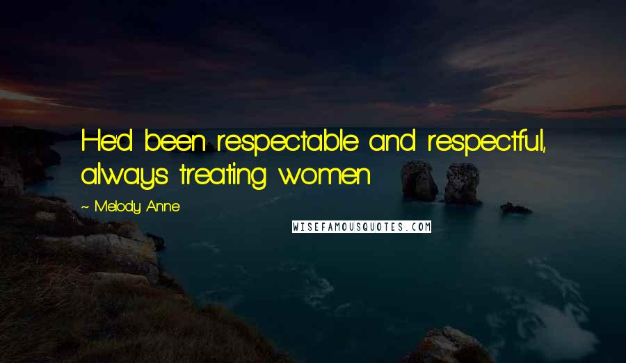 Melody Anne Quotes: He'd been respectable and respectful, always treating women