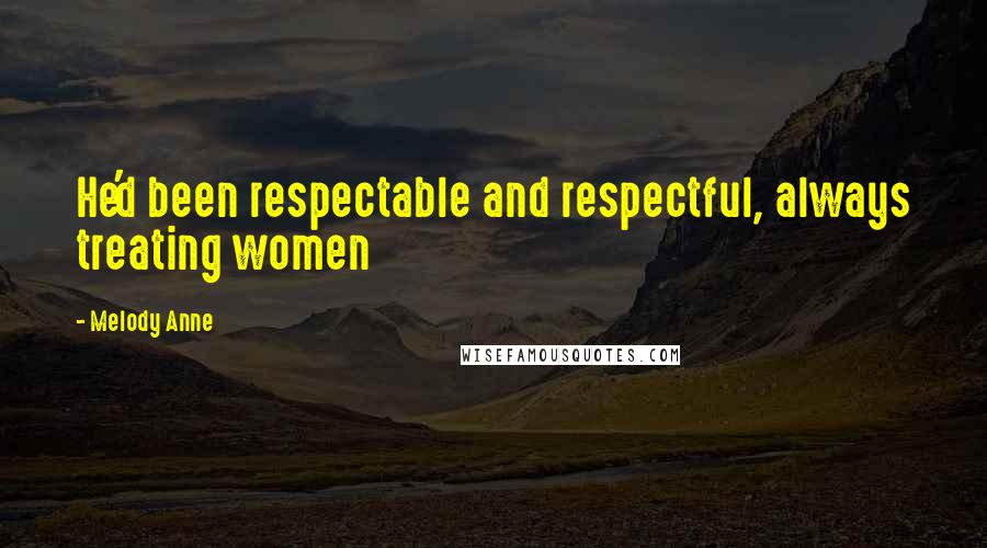 Melody Anne Quotes: He'd been respectable and respectful, always treating women