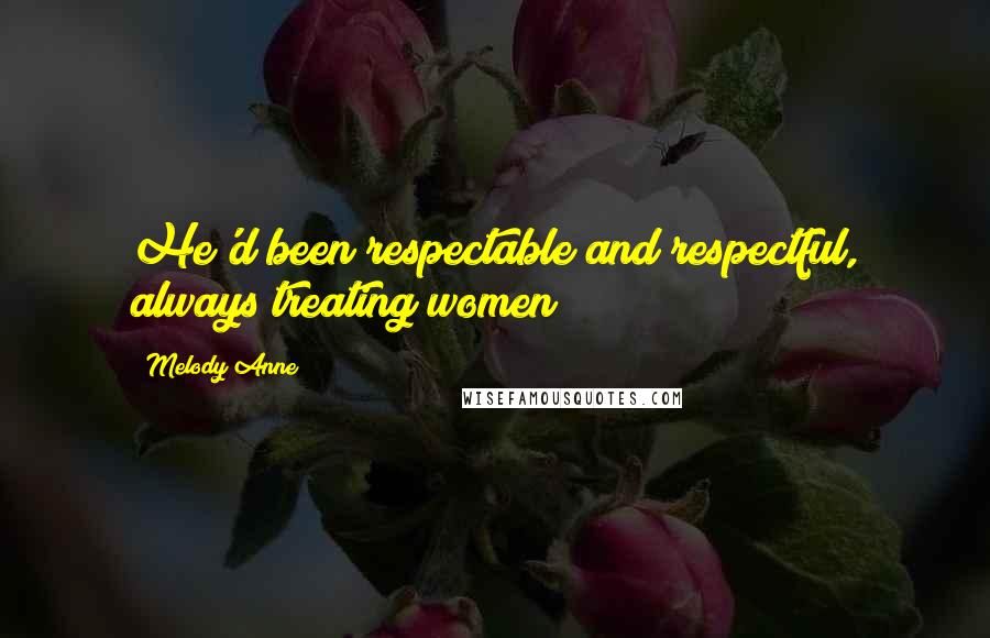 Melody Anne Quotes: He'd been respectable and respectful, always treating women