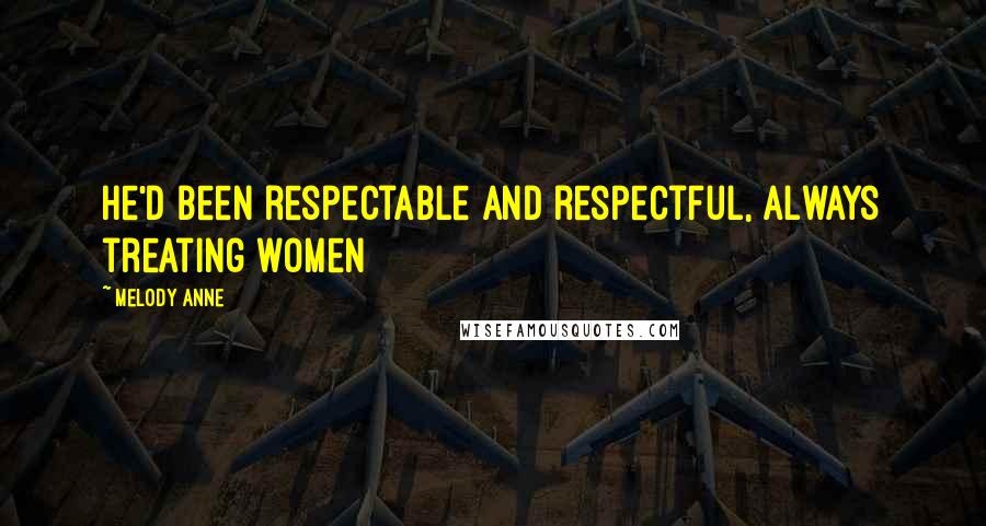 Melody Anne Quotes: He'd been respectable and respectful, always treating women