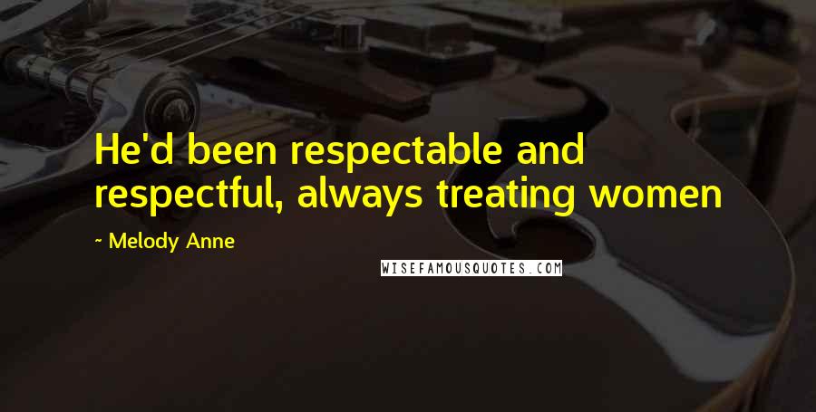 Melody Anne Quotes: He'd been respectable and respectful, always treating women