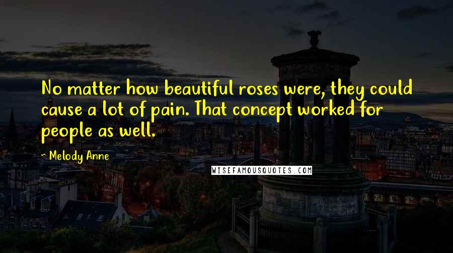 Melody Anne Quotes: No matter how beautiful roses were, they could cause a lot of pain. That concept worked for people as well.