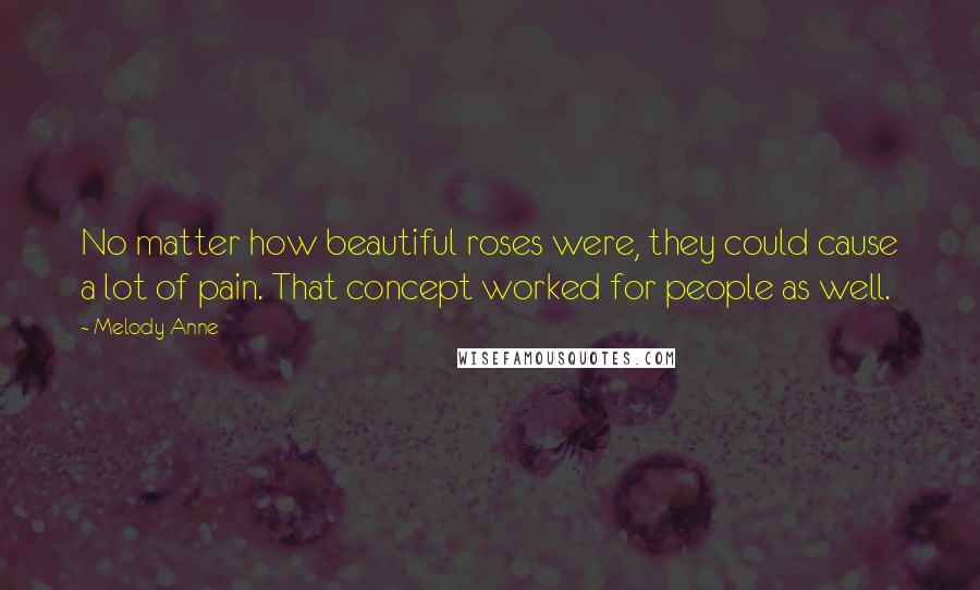 Melody Anne Quotes: No matter how beautiful roses were, they could cause a lot of pain. That concept worked for people as well.