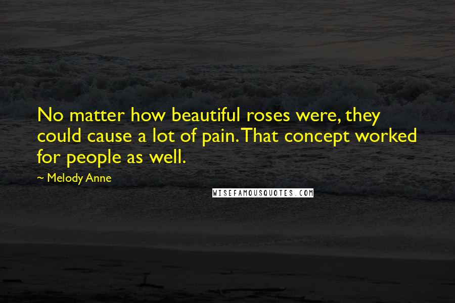 Melody Anne Quotes: No matter how beautiful roses were, they could cause a lot of pain. That concept worked for people as well.