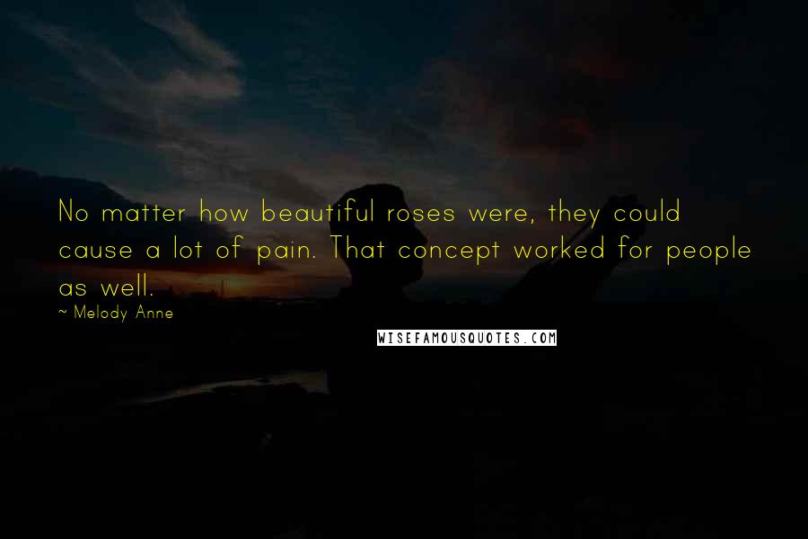 Melody Anne Quotes: No matter how beautiful roses were, they could cause a lot of pain. That concept worked for people as well.