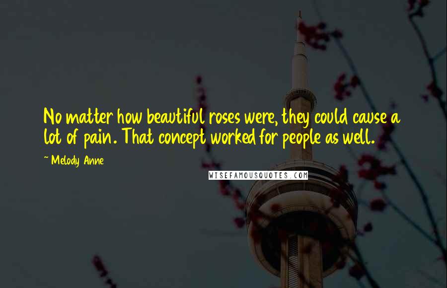 Melody Anne Quotes: No matter how beautiful roses were, they could cause a lot of pain. That concept worked for people as well.