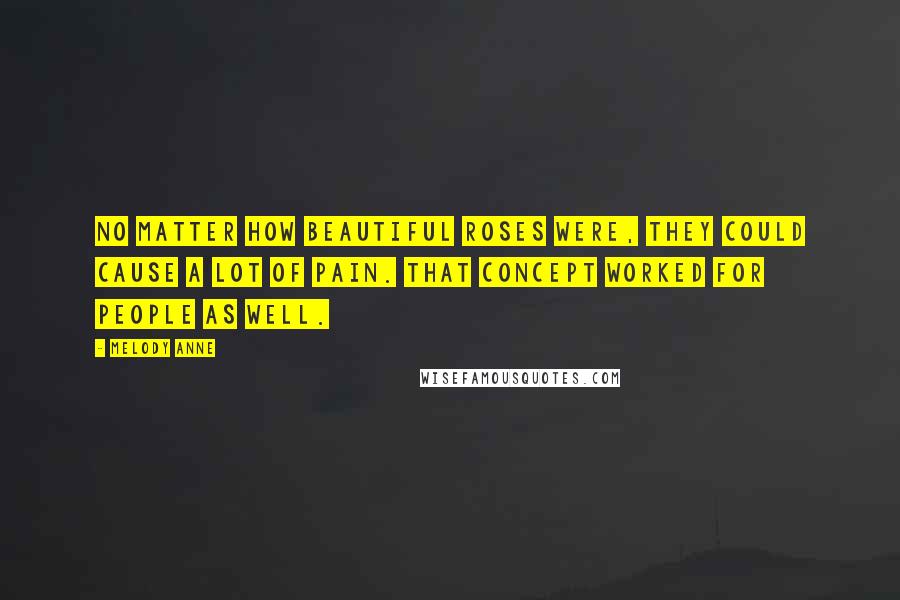 Melody Anne Quotes: No matter how beautiful roses were, they could cause a lot of pain. That concept worked for people as well.