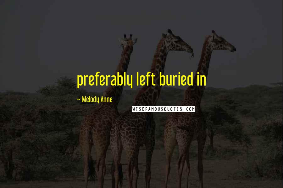 Melody Anne Quotes: preferably left buried in