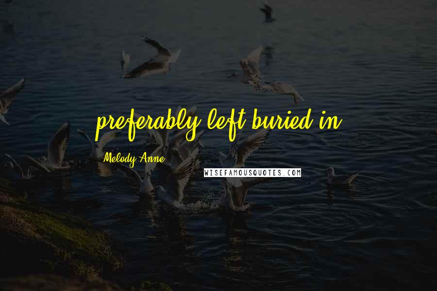 Melody Anne Quotes: preferably left buried in