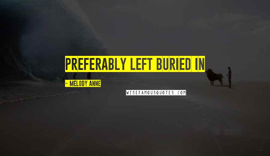 Melody Anne Quotes: preferably left buried in