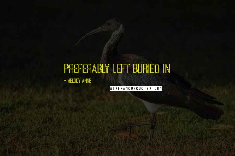 Melody Anne Quotes: preferably left buried in