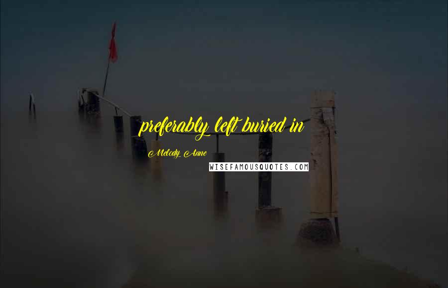 Melody Anne Quotes: preferably left buried in