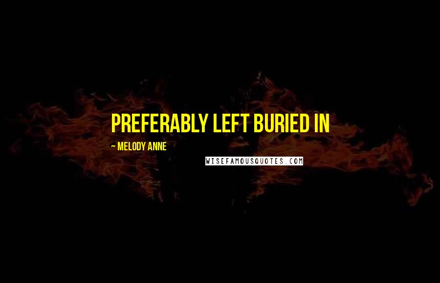 Melody Anne Quotes: preferably left buried in
