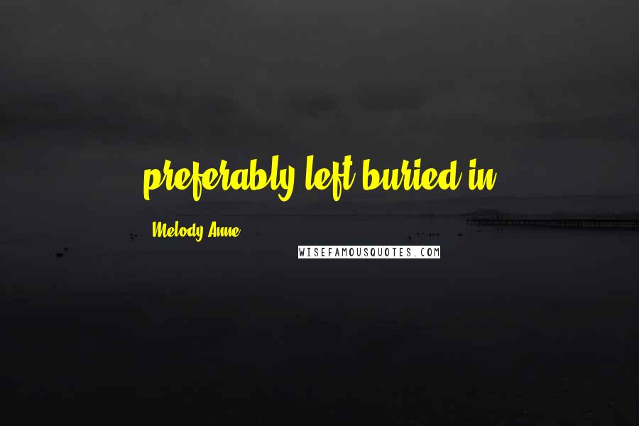 Melody Anne Quotes: preferably left buried in