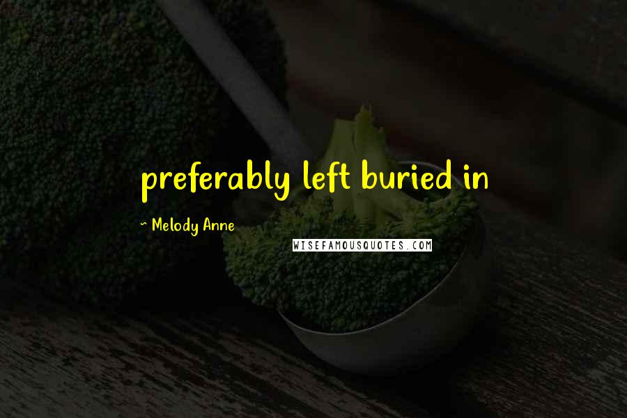 Melody Anne Quotes: preferably left buried in