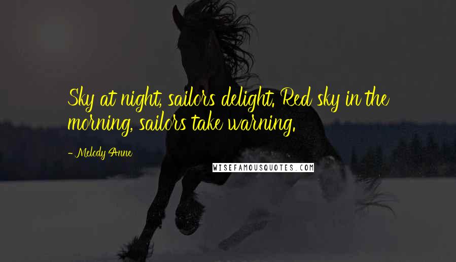 Melody Anne Quotes: Sky at night, sailors delight. Red sky in the morning, sailors take warning.