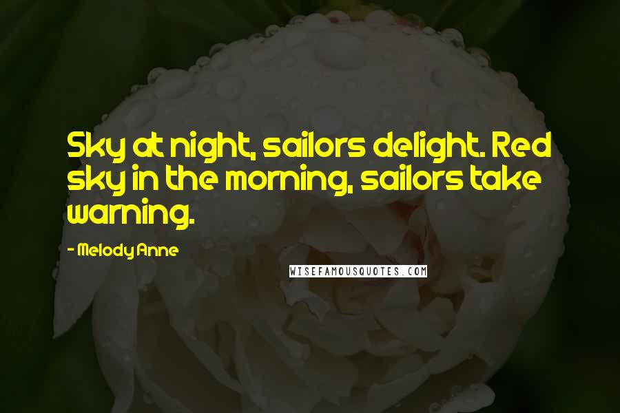 Melody Anne Quotes: Sky at night, sailors delight. Red sky in the morning, sailors take warning.