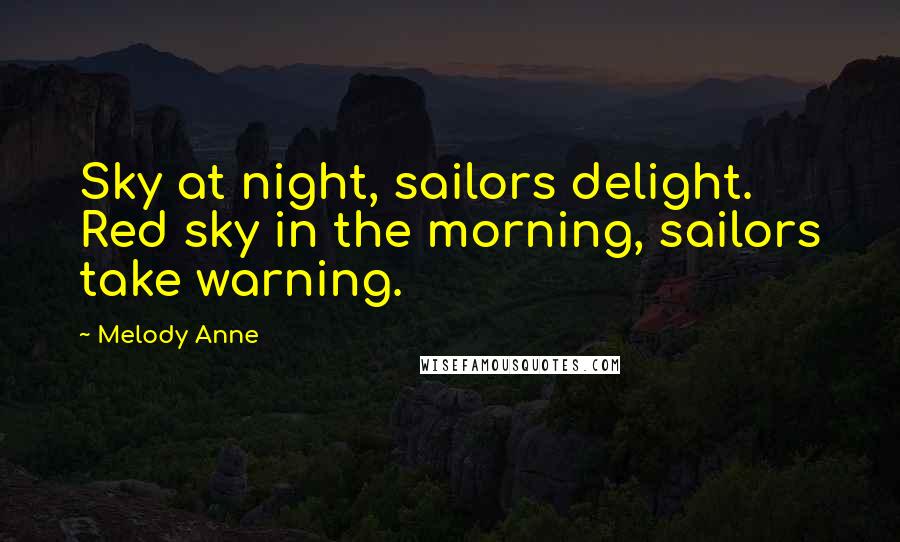 Melody Anne Quotes: Sky at night, sailors delight. Red sky in the morning, sailors take warning.