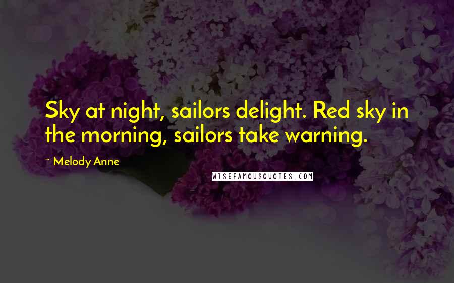 Melody Anne Quotes: Sky at night, sailors delight. Red sky in the morning, sailors take warning.