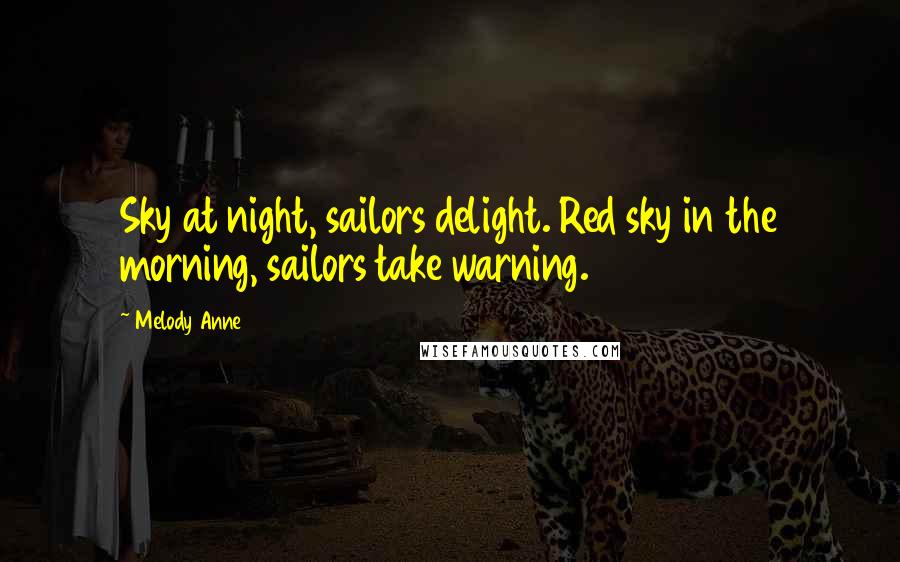 Melody Anne Quotes: Sky at night, sailors delight. Red sky in the morning, sailors take warning.